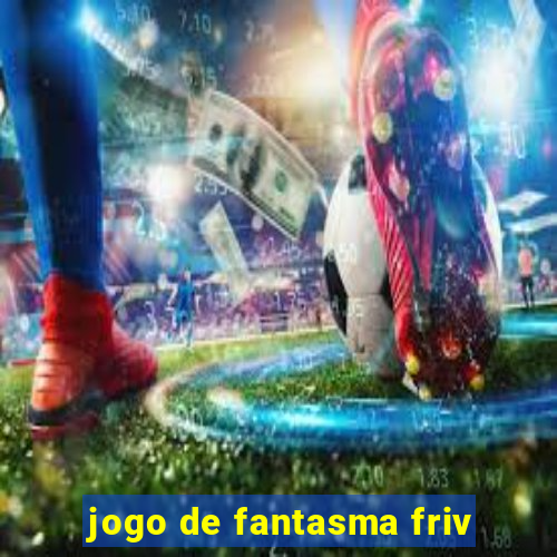 jogo de fantasma friv